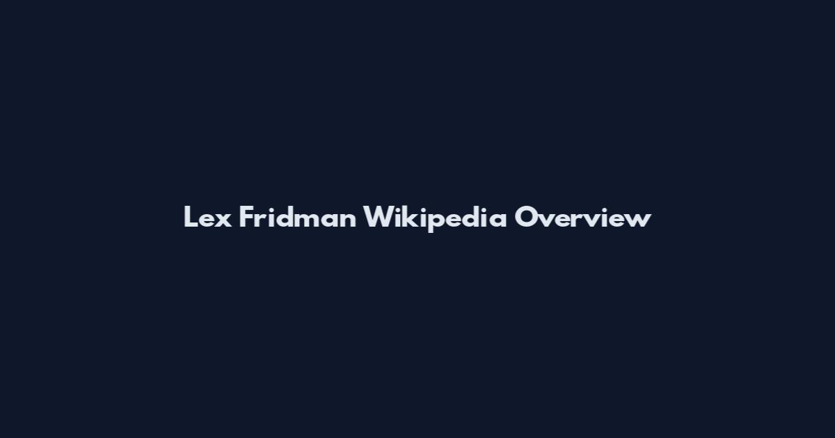 Lex Fridman Wikipedia Overview