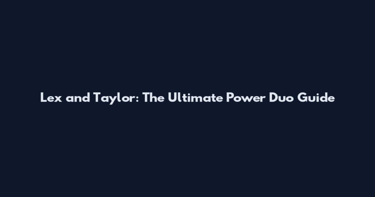 Lex and Taylor: The Ultimate Power Duo Guide