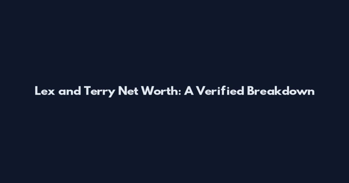 Lex and Terry Net Worth: A Verified Breakdown