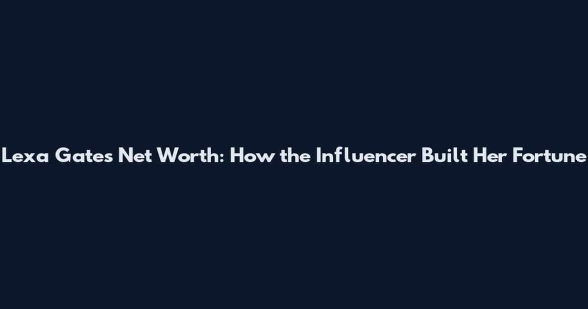 Lexa Gates Net Worth: How the Influencer Built Her Fortune