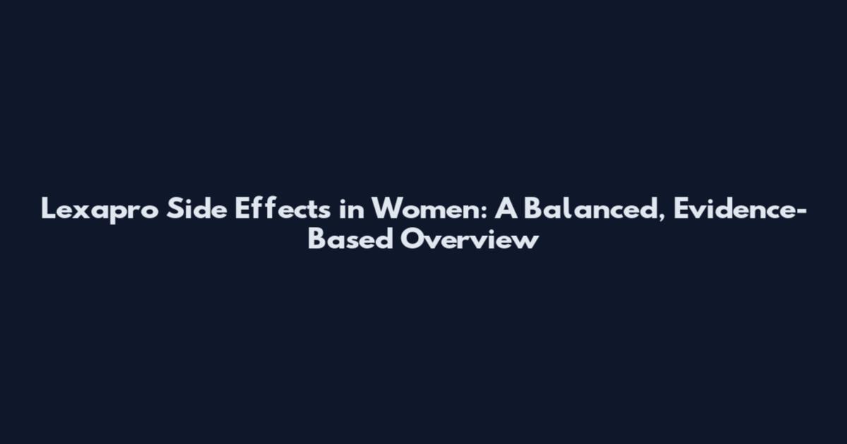 Lexapro Side Effects in Women: A Balanced, Evidence-Based Overview