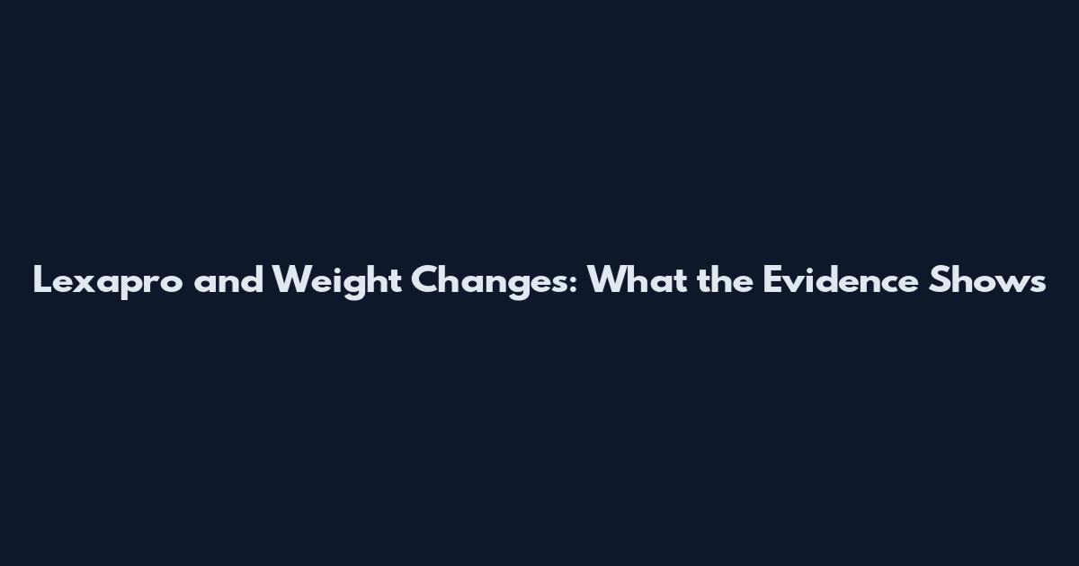 Lexapro and Weight Changes: What the Evidence Shows