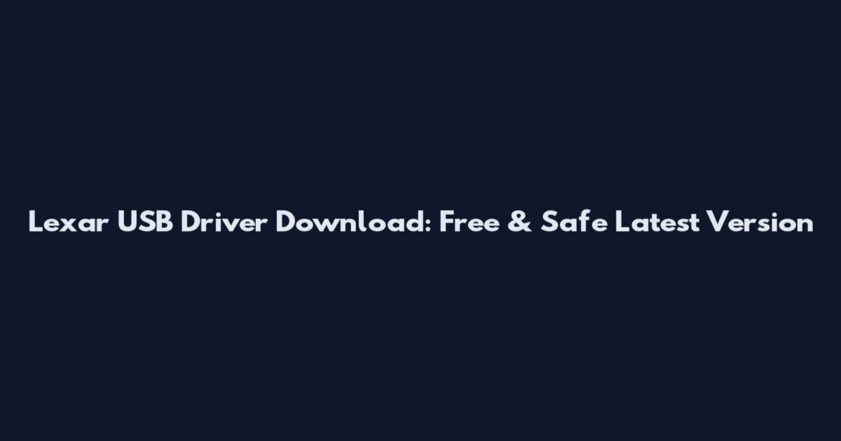 Lexar USB Driver Download: Free & Safe Latest Version