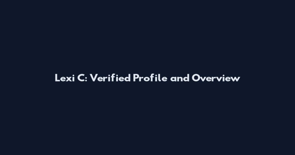 Lexi C: Verified Profile and Overview