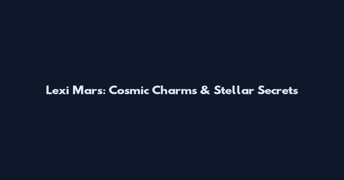 Lexi Mars: Cosmic Charms & Stellar Secrets