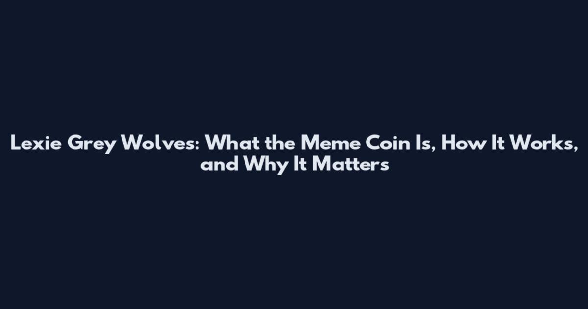 Lexie Grey Wolves: What the Meme Coin Is, How It Works, and Why It Matters