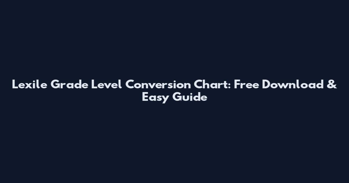 Lexile Grade Level Conversion Chart: Free Download & Easy Guide
