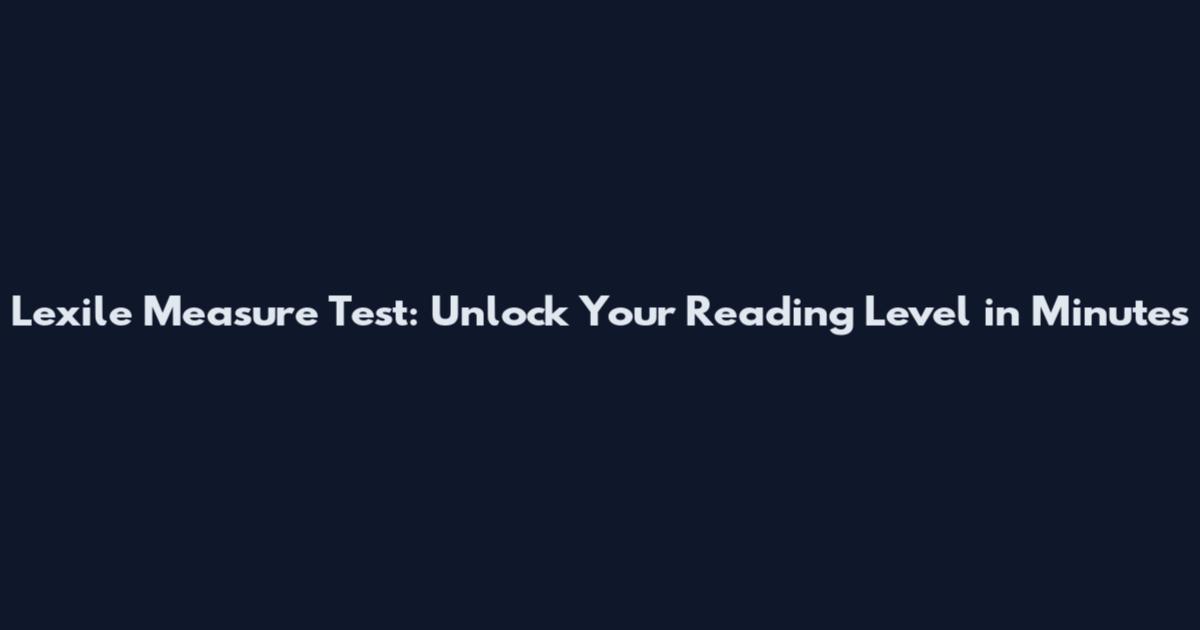 Lexile Measure Test: Unlock Your Reading Level in Minutes