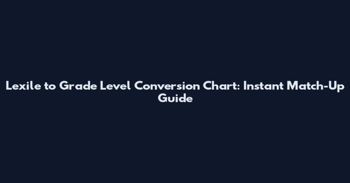Lexile to Grade Level Conversion Chart: Instant Match-Up Guide