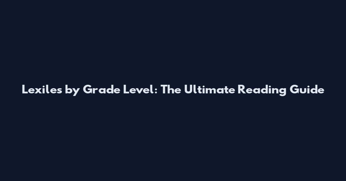Lexiles by Grade Level: The Ultimate Reading Guide