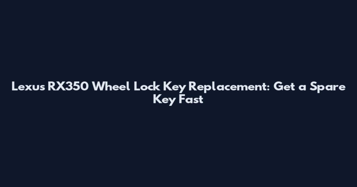 Lexus RX350 Wheel Lock Key Replacement: Get a Spare Key Fast