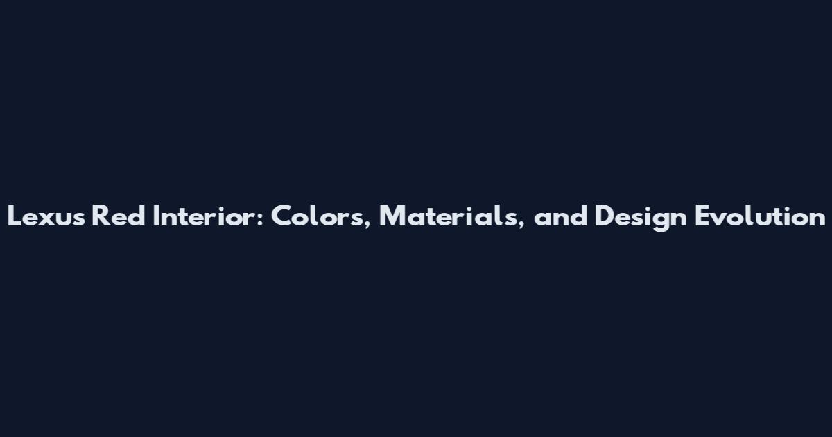 Lexus Red Interior: Colors, Materials, and Design Evolution