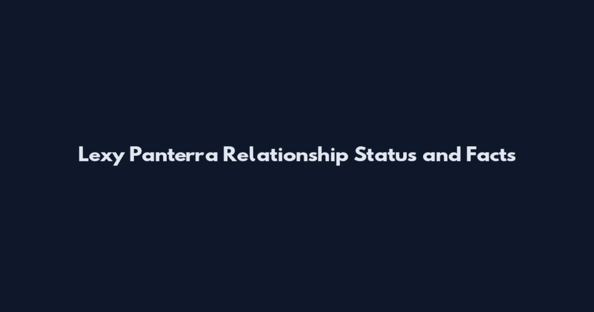Lexy Panterra Relationship Status and Facts