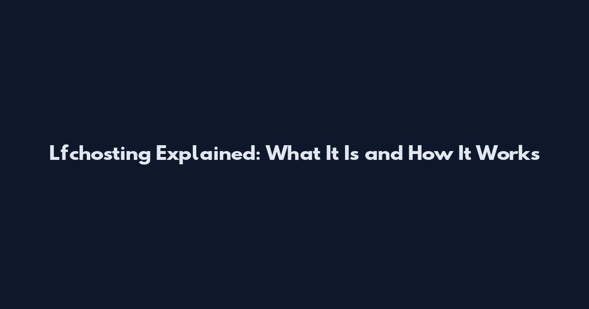 Lfchosting Explained: What It Is and How It Works