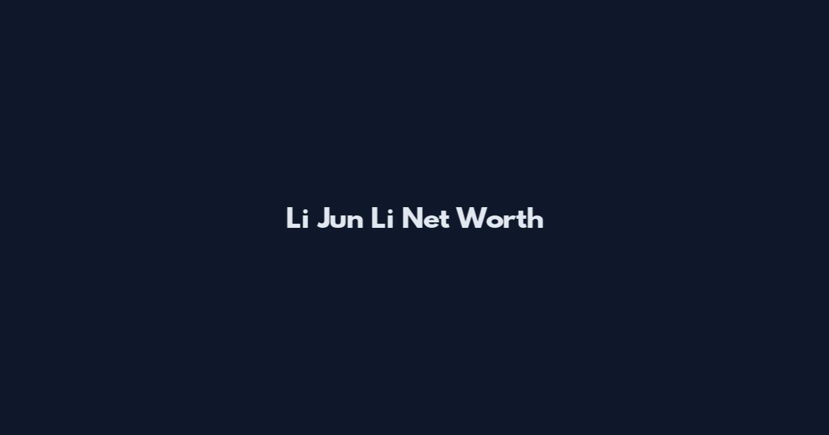 Li Jun Li Net Worth