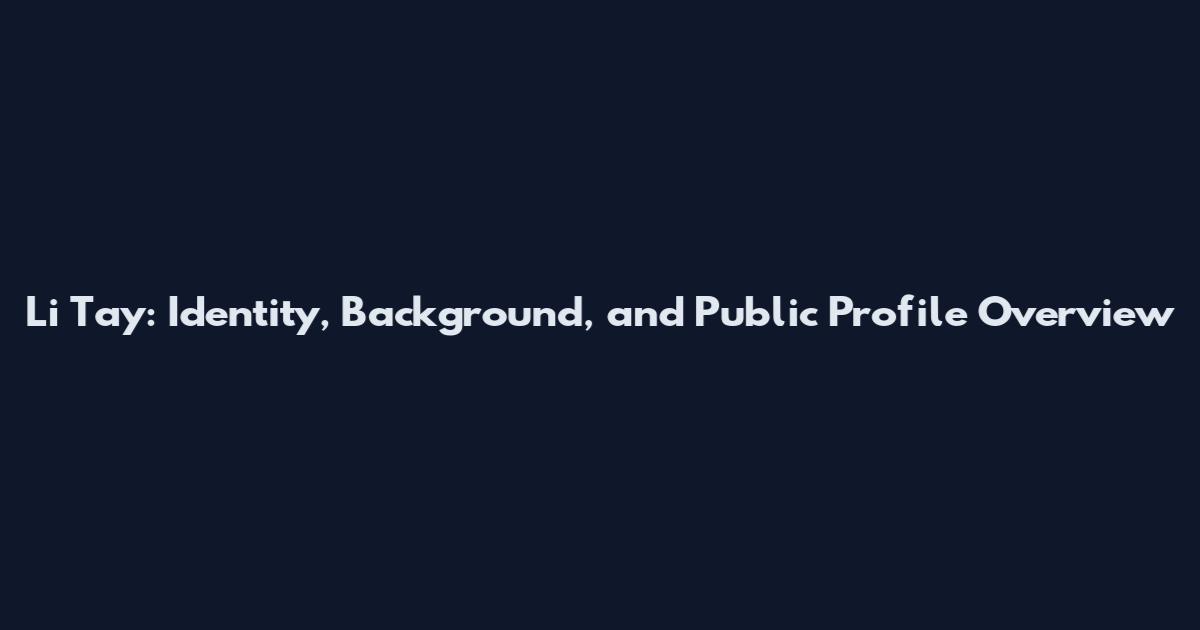 Li Tay: Identity, Background, and Public Profile Overview