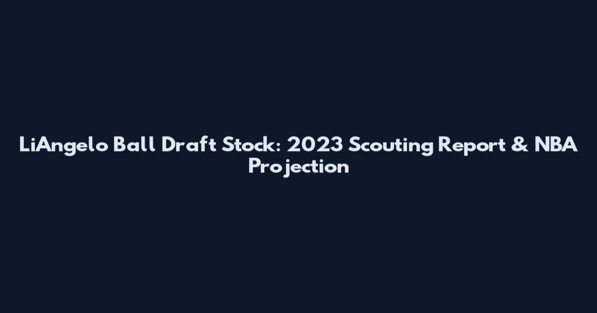 LiAngelo Ball Draft Stock: 2023 Scouting Report & NBA Projection