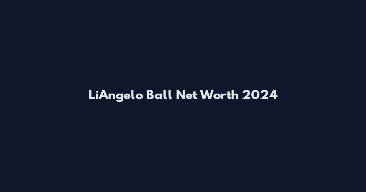 LiAngelo Ball Net Worth 2024