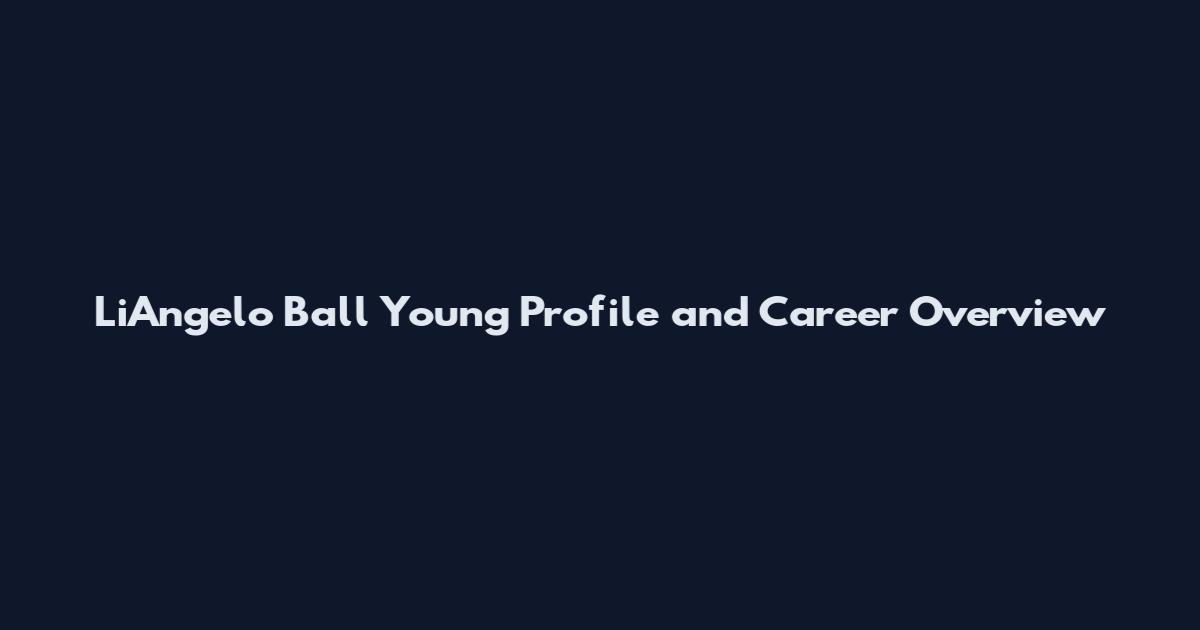 LiAngelo Ball Young Profile and Career Overview