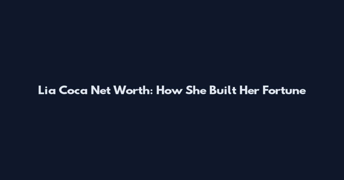Lia Coca Net Worth: How She Built Her Fortune