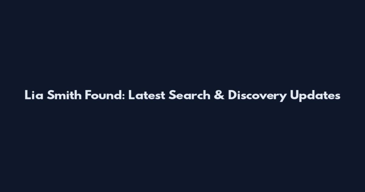 Lia Smith Found: Latest Search & Discovery Updates
