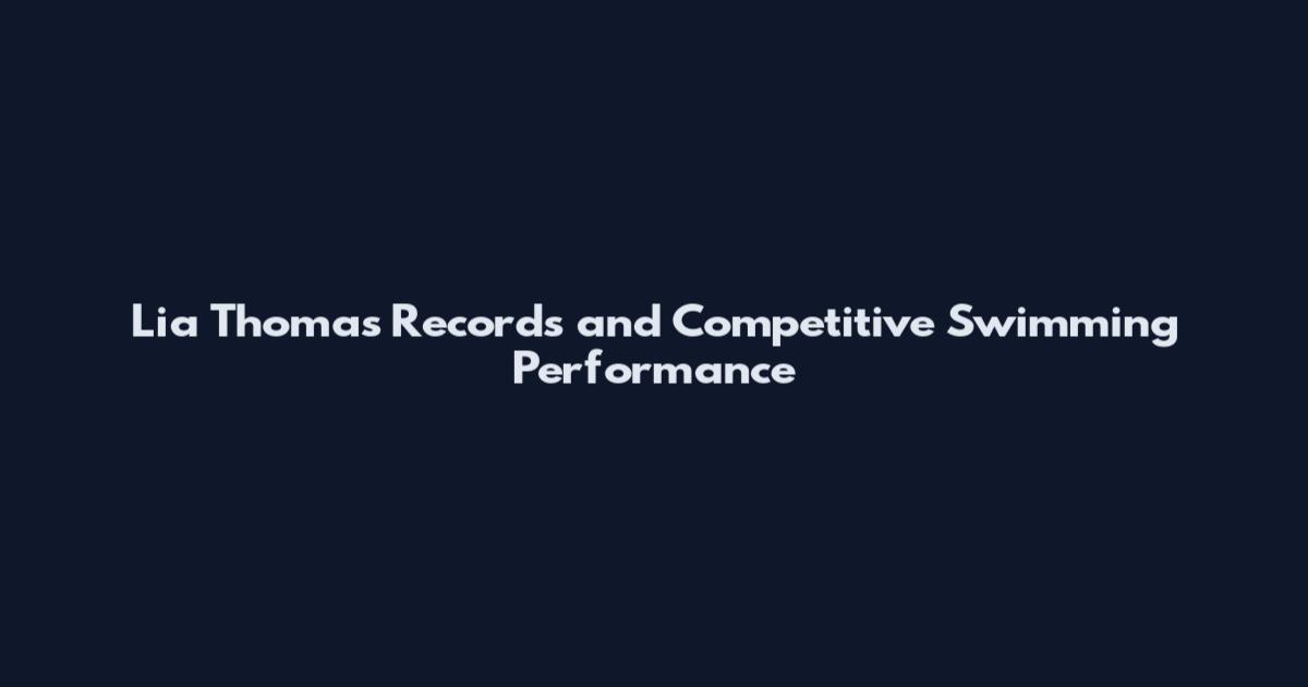 Lia Thomas Records and Competitive Swimming Performance