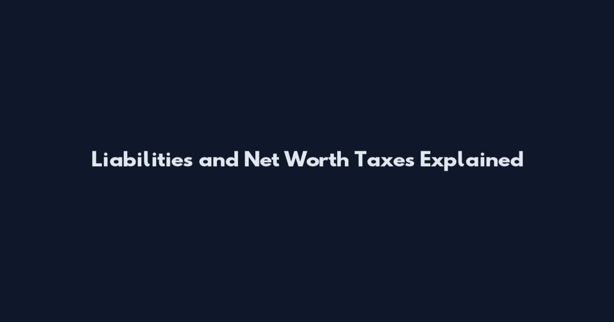 Liabilities and Net Worth Taxes Explained