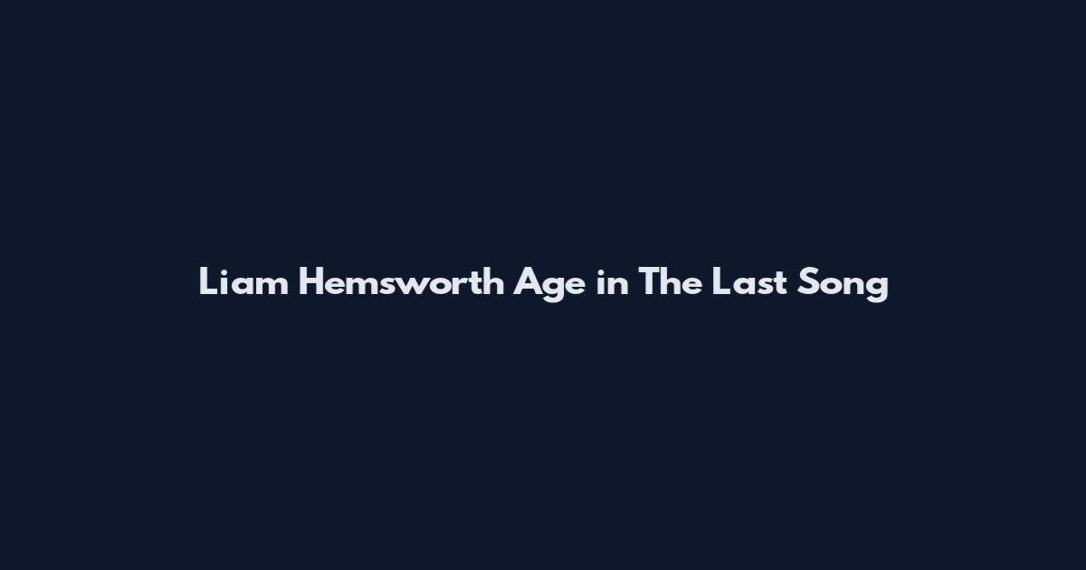 Liam Hemsworth Age in The Last Song