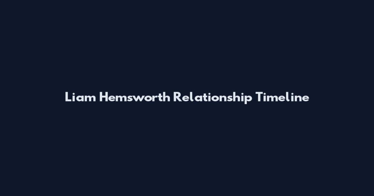 Liam Hemsworth Relationship Timeline