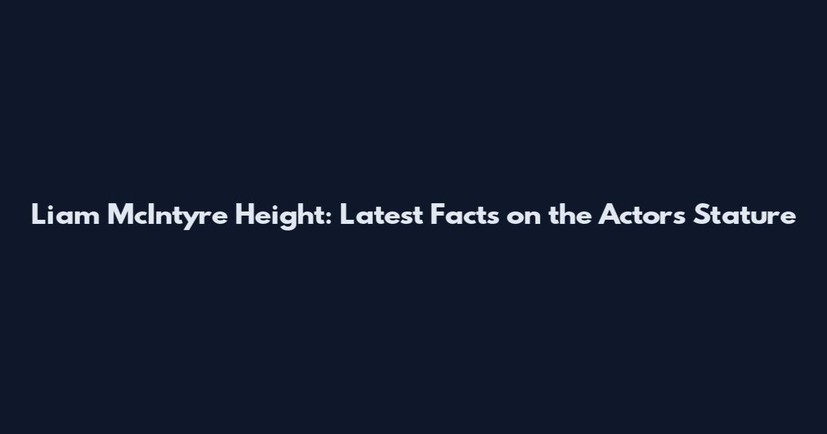 Liam McIntyre Height: Latest Facts on the Actor's Stature