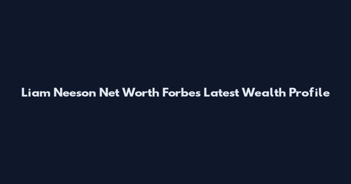 Liam Neeson Net Worth Forbes Latest Wealth Profile
