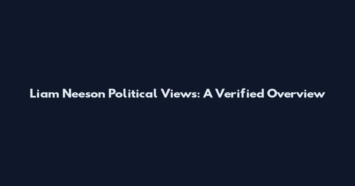 Liam Neeson Political Views: A Verified Overview