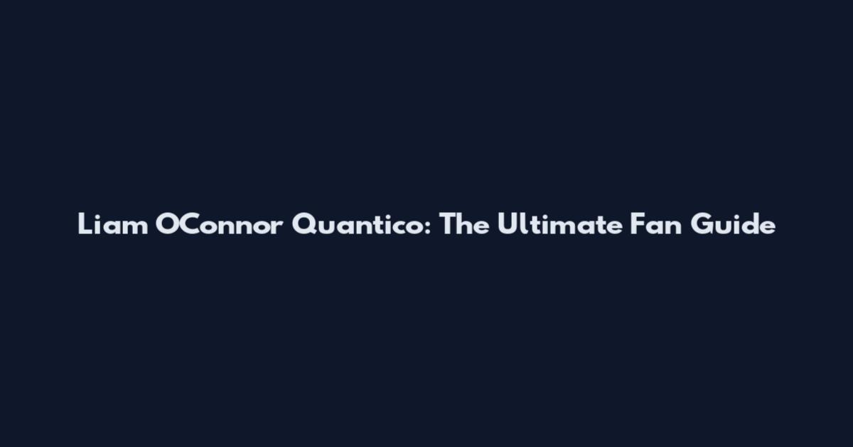 Liam O'Connor Quantico: The Ultimate Fan Guide