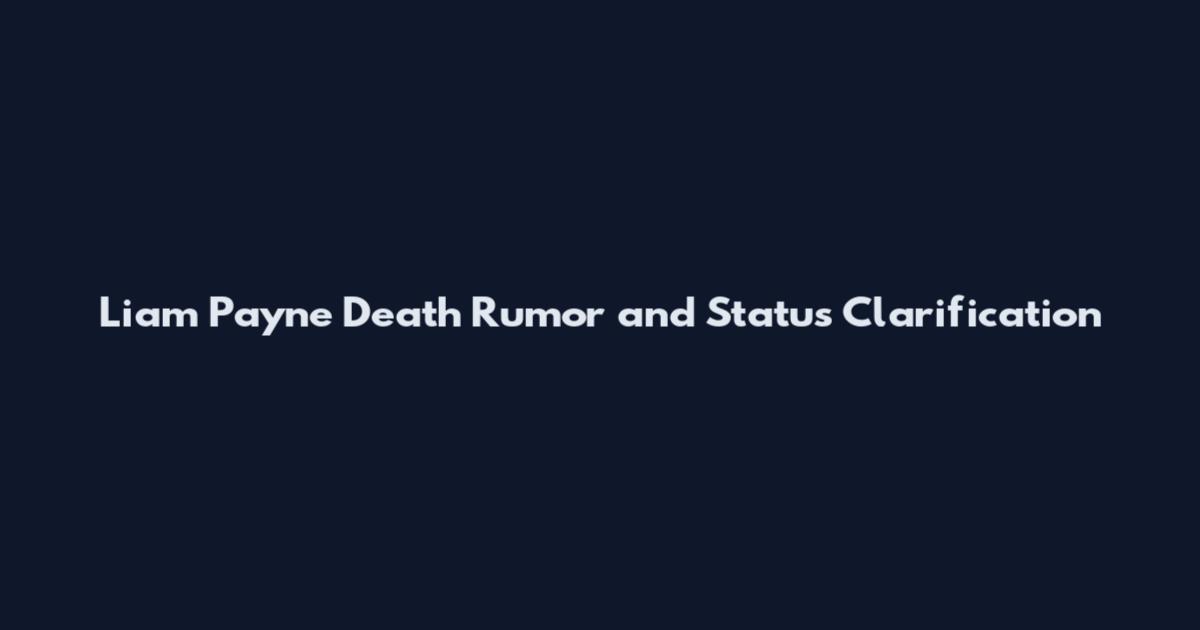 Liam Payne Death Rumor and Status Clarification