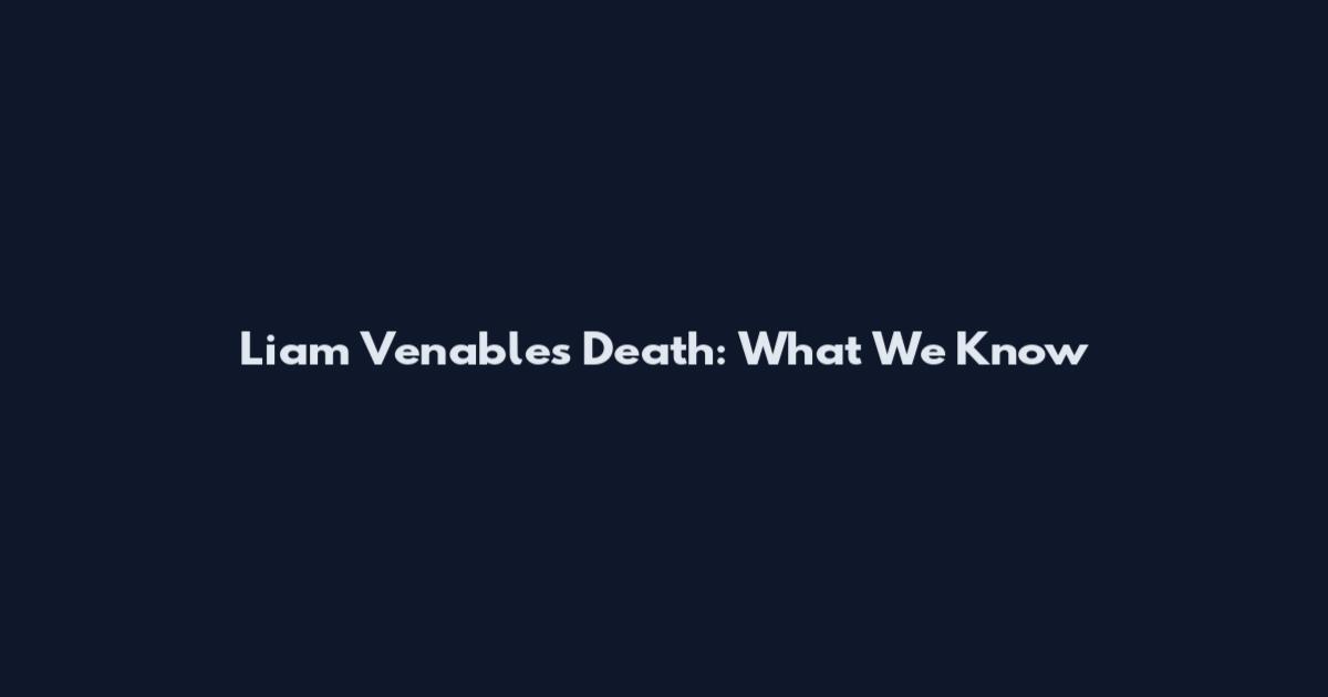Liam Venables Death: What We Know