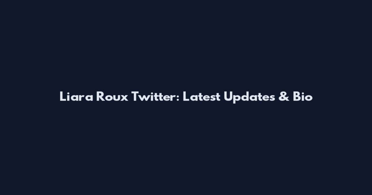 Liara Roux Twitter: Latest Updates & Bio