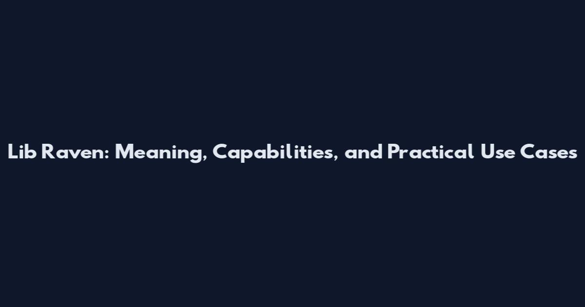 Lib Raven: Meaning, Capabilities, and Practical Use Cases
