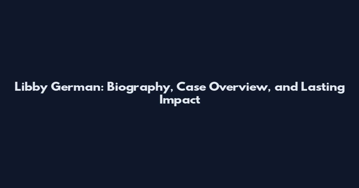 Libby German: Biography, Case Overview, and Lasting Impact