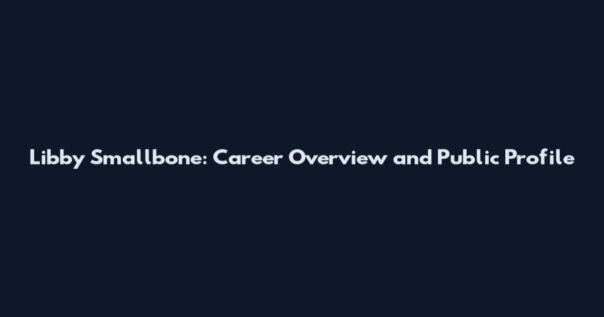 Libby Smallbone: Career Overview and Public Profile