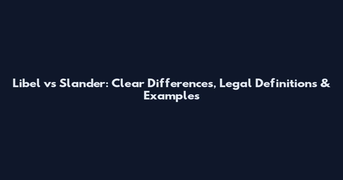 Libel vs Slander: Clear Differences, Legal Definitions & Examples