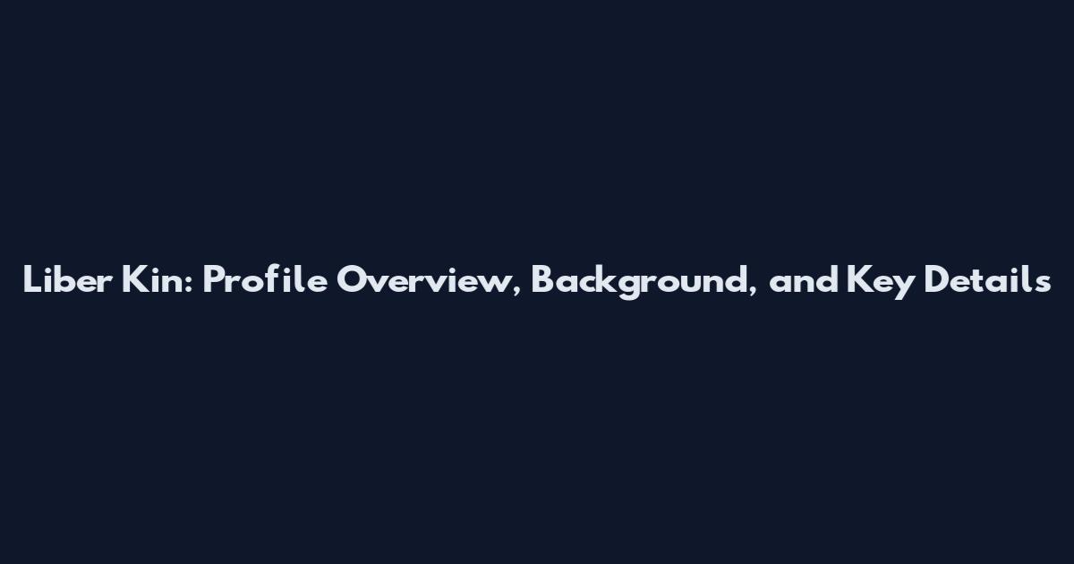Liber Kin: Profile Overview, Background, and Key Details