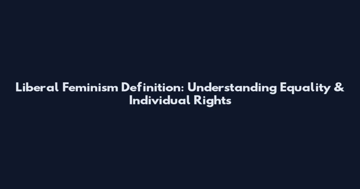 Liberal Feminism Definition: Understanding Equality & Individual Rights