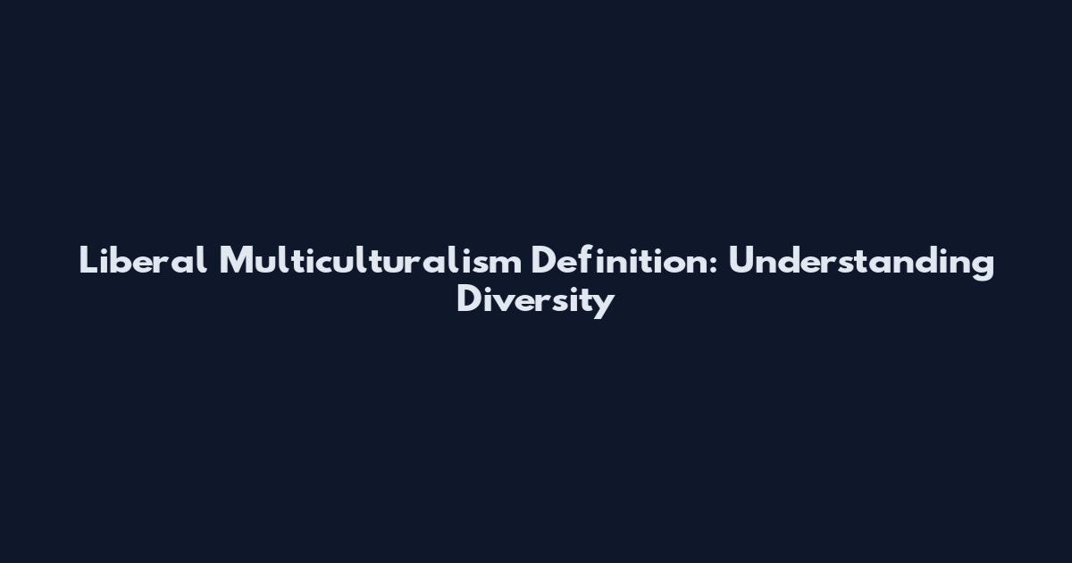 Liberal Multiculturalism Definition: Understanding Diversity