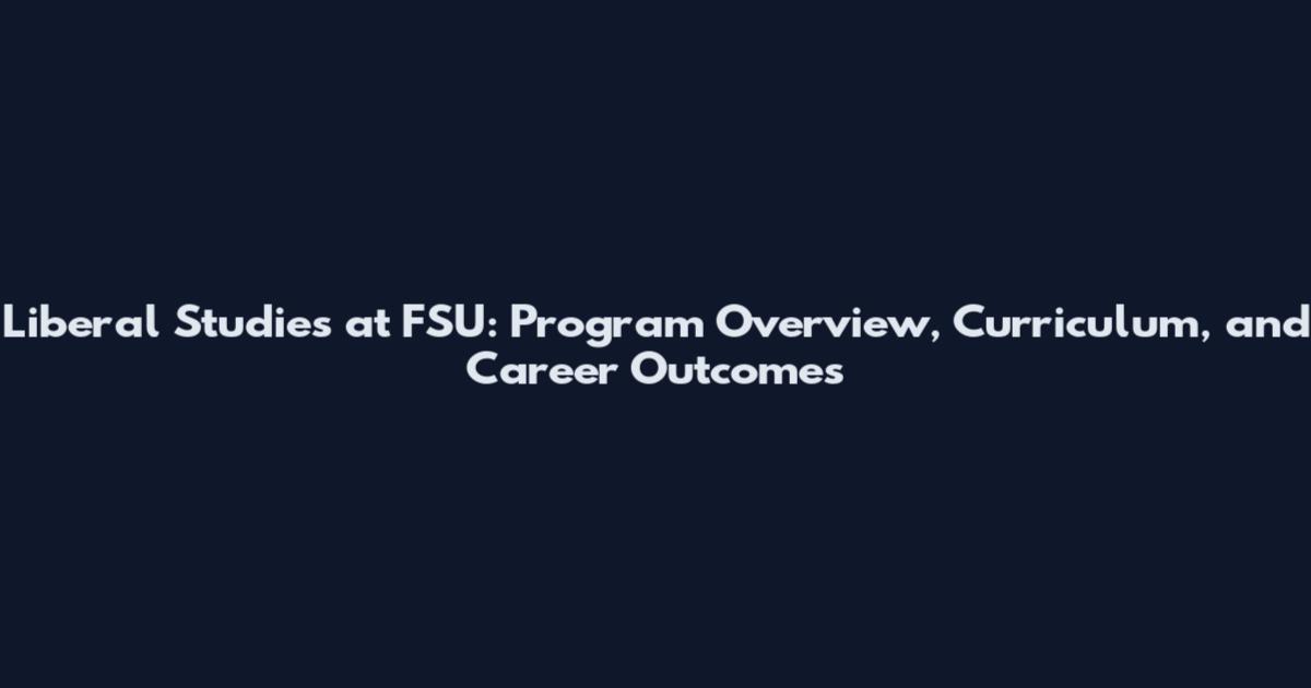 Liberal Studies at FSU: Program Overview, Curriculum, and Career Outcomes