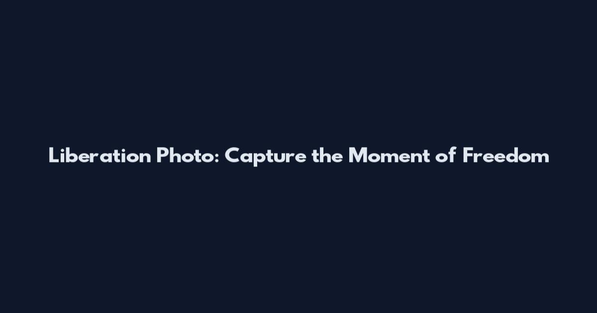 Liberation Photo: Capture the Moment of Freedom