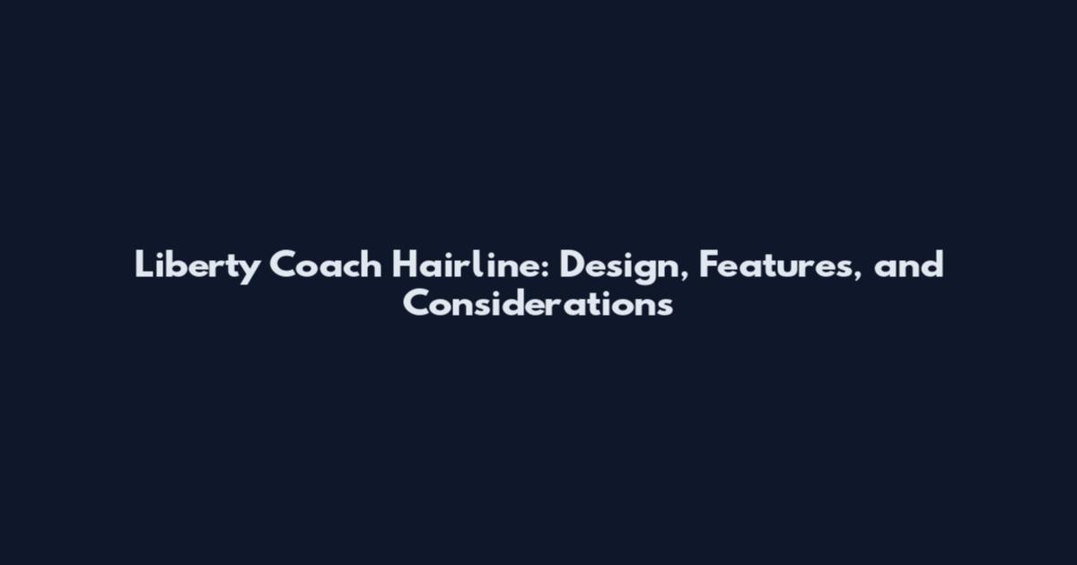 Liberty Coach Hairline: Design, Features, and Considerations
