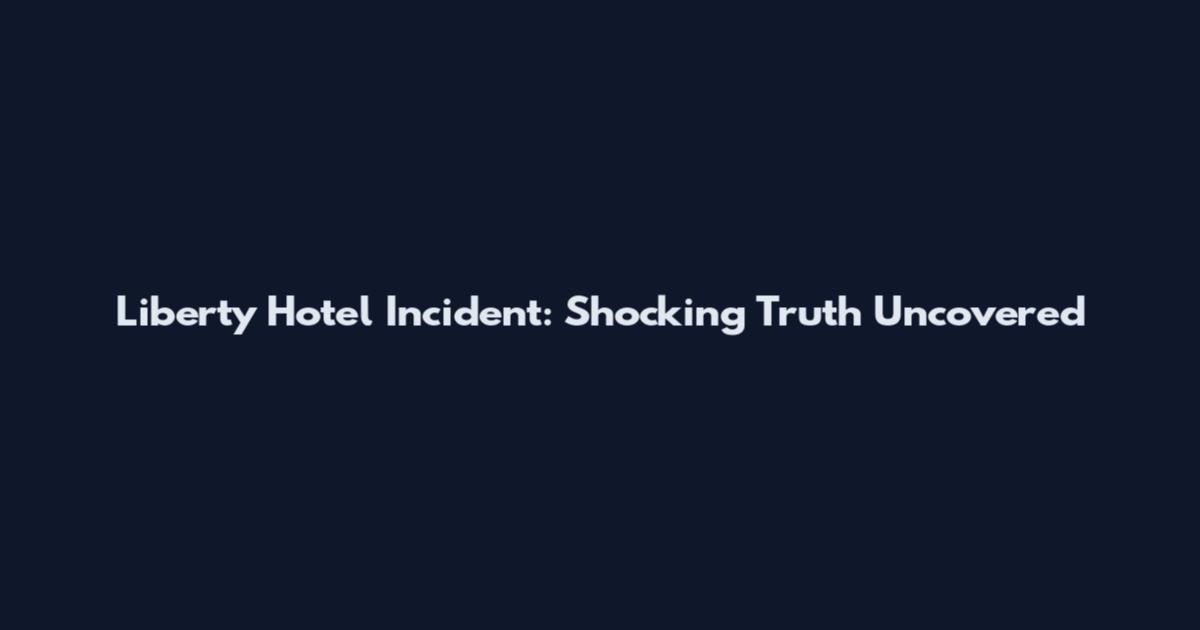 Liberty Hotel Incident: Shocking Truth Uncovered