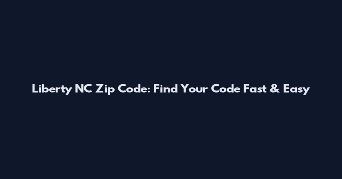 Liberty NC Zip Code: Find Your Code Fast & Easy