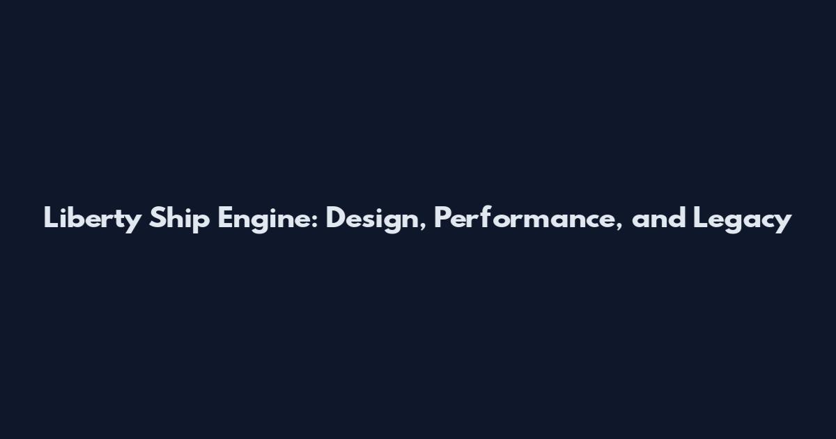 Liberty Ship Engine: Design, Performance, and Legacy