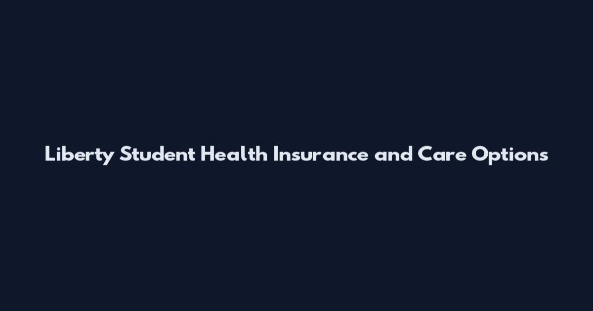 Liberty Student Health Insurance and Care Options